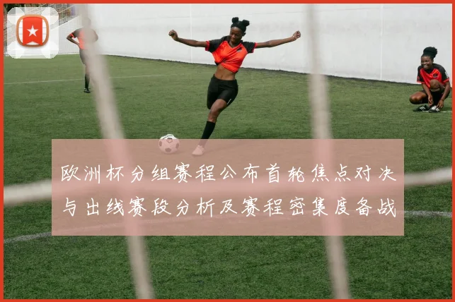 欧洲杯分组赛程公布首轮焦点对决与出线赛段分析及赛程密集度备战建议