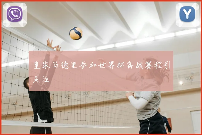 皇家马德里参加世界杯备战赛程引关注
